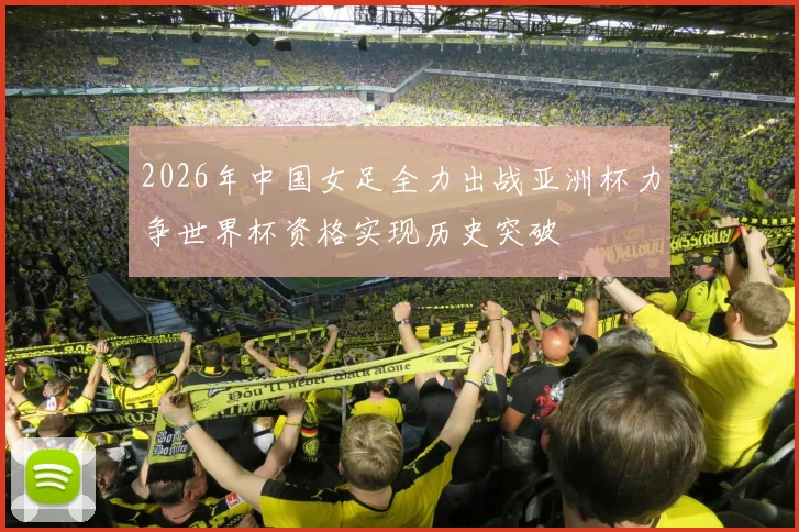 2026年中国女足全力出战亚洲杯力争世界杯资格实现历史突破