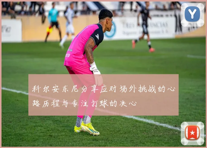 科尔安东尼分享应对场外挑战的心路历程与专注打球的决心